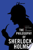The philosophy of Sherlock Holmes / edited by Philip Tallon and David Baggett.