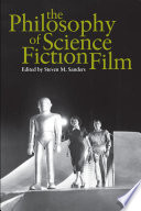 The philosophy of science fiction film / edited by Steven M. Sanders.