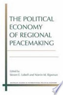 The political economy of regional peacemaking / edited by Steven E. Lobell and Norrin M. Ripsman.