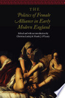 The politics of female alliance in early modern England /