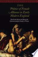 The politics of female alliance in early modern England / edited and with an introduction by Christina Luckyj and Niamh J. O'Leary.