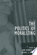 The politics of moralizing / edited by Jane Bennett and Michael J. Shapiro.