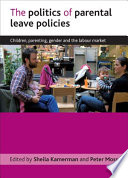 The politics of parental leave policies : children, parenting, gender and the labour market / edited by Sheila B. Kamerman and Peter Moss.