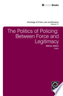 The politics of policing : between force and legitimacy / edited by Mathieu Deflem ; contributors Jason Dunbar [and twenty seven others].