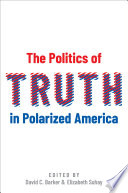 The politics of truth in polarized America / edited by David C. Barker and Elizabeth Suhay.