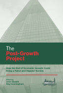 The post-growth project : how the end of economic growth could bring a fairer and happier society /