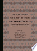 The postcolonial condition of names and naming practices in southern Africa / edited by Oliver Nyambi, Tendai Mangena and Charles Pfukwa.