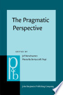 The pragmatic perspective selected papers from the 1985 International Pragmatics Conference /
