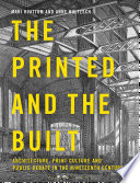 The printed and the built : architecture, print culture, and public debate in the nineteenth century / edited by Mari Hvattum and Anne Hultzsch.