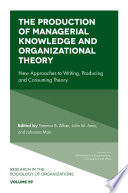 The production of managerial knowledge and organizational theory : new approaches to writing, producing and consuming theory /