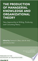 The production of managerial knowledge and organizational theory : new approaches to writing, producing and consuming theory / edited by Tammar B. Zilber John M. Amis and Johanna Mair.