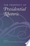 The prospect of presidential rhetoric / edited by James Arnt Aune and Martin J. Medhurst.