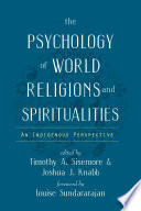 The psychology of world religions and spiritualities : an indigenous perspective /