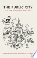 The public city : essays in honour of Paul Mees / edited by Brendan Gleeson and Beau B Beza.