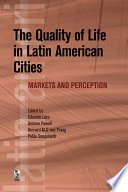 The quality of life in Latin American cities markets and perception / edited by Eduardo Lora ... [et al.].