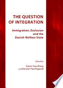 The question of integration : immigration, exclusion and the Danish welfare state /