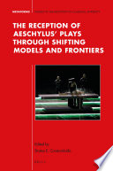 The reception of Aeschylus' plays through shifting models and frontiers /