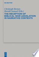 The reception of biblical war legislation in narrative contexts : proceedings of the EABS research group "Law and Narrative" /