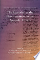 The reception of the New Testament in the Apostolic fathers /