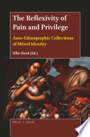 The reflexivity of pain and privilege : auto-ethnographic collections of mixed identity /