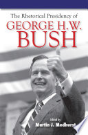 The rhetorical presidency of George H.W. Bush / edited by Martin J. Medhurst.