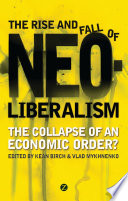 The rise and fall of neoliberalism the collapse of an economic order? /