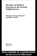 The rise of political economy in the Scottish enlightenment / edited by Tatsuya Sakamoto and Hideo Tanaka.