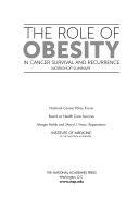 The role of obesity in cancer survival and recurrence : workshop summary / National Cancer Policy Forum, Board on Health Care Services, Margie Patlak and Sharyl J. Nass, Rapporteurs, Institute of Medicine of the National Academies.