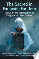 The sacred in fantastic fandom : essays on the intersection of religion and pop culture / edited by Carole M. Cusack, John W. Morehead and Venetia Laura Delano Robertson.