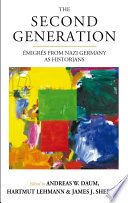 The second generation : émigrés from Nazi Germany as historians / edited by Andreas W. Daum, Hartmut Lehmann, and James J. Sheehan.