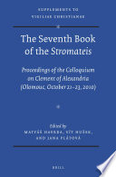The seventh book of the Stromateis proceedings of the Colloquium on Clement of Alexandria (Olomouc, October 21-23, 2010) /