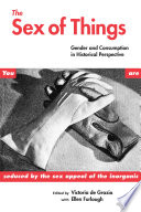The sex of things : gender and consumption in historical perspective / edited by Victoria de Grazia, with Ellen Furlough ; introductions by Victoria de Grazia.