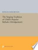 The singing tradition of Child's popular ballads / edited by Bertrand Harris Bronson.