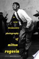 The social documentary photography of Milton Rogovin / edited by Christopher Fulton.