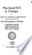 The social evil in Chicago ; a study of existing conditions with recommendations by the Vice commission of Chicago: a municipal body appointed by the mayor and the City council of the city of Chicago, and submitted as its report to the mayor and City council of Chicago.