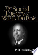 The social theory of W.E.B. Du Bois /
