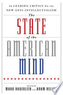 The state of the American mind : 16 leading critics on the new anti-intellectualism / edited by Mark Bauerlein and Adam Bellow.