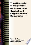 The strategic management of intellectual capital and organizational knowledge / edited by Chun Wei Choo, Nick Bontis.