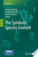 The symbolic species evolved / Theresa Schilhab, Frederik Stjernfelt, Terrence Deacon, editors.
