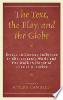 The text, the play, and the Globe : essays on literary influence in Shakespeare's world and his work in honor of Charles R. Forker /