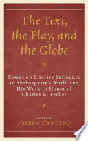 The text, the play, and the Globe : essays on literary influence in Shakespeare's world and his work in honor of Charles R. Forker / Edited by Joseph Candido.