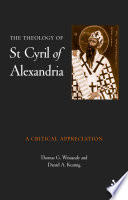 The theology of St. Cyril of Alexandria : a critical appreciation / edited by Thomas G. Weinandy and Daniel A. Keating.