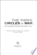 The three circles of war : understanding the dynamics of conflict in Iraq / edited by Heather S. Gregg, Hy S. Rothstein, and John Arquilla.