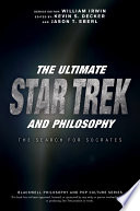 The ultimate Star Trek and philosophy / edited by Jason T. Eberl and Kevin S. Decker.