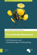 The umbrella movement : civil resistance and contentious space in Hong Kong / edited by Ngok Ma and Edmund W. Cheng.