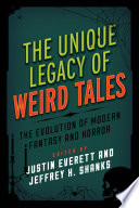 The unique legacy of Weird Tales : the evolution of modern fantasy and horror / edited by Justin Everett, Jeffrey H. Shanks.