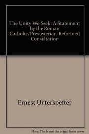 The unity we seek : a statement by the Roman Catholic/Presbyterian-Reformed Consultation / edited by Ernest L. Unterkoefler, Andrew Harsanyi.