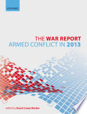 The war report : armed conflict in 2013 / edited by Dr Stuart Casey-Maslen.