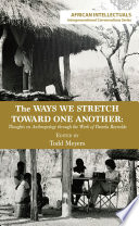 The ways we stretch toward one another : thoughts on anthropology through the work of Pamela Reynolds /