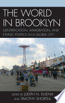 The world in Brooklyn : gentrification, immigration, and ethnic politics in a global city / edited by Judith DeSena and Timothy Shortell.